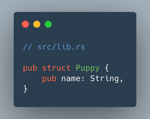 ``` // src/lib.rs
/// Guaranteed to be a very cute puppy pub struct Puppy { pub name: String, } \`\`\`